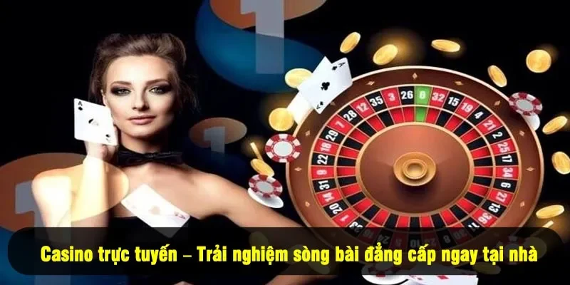 Casino trực tuyến – Trải nghiệm sòng bài đẳng cấp ngay tại nhà