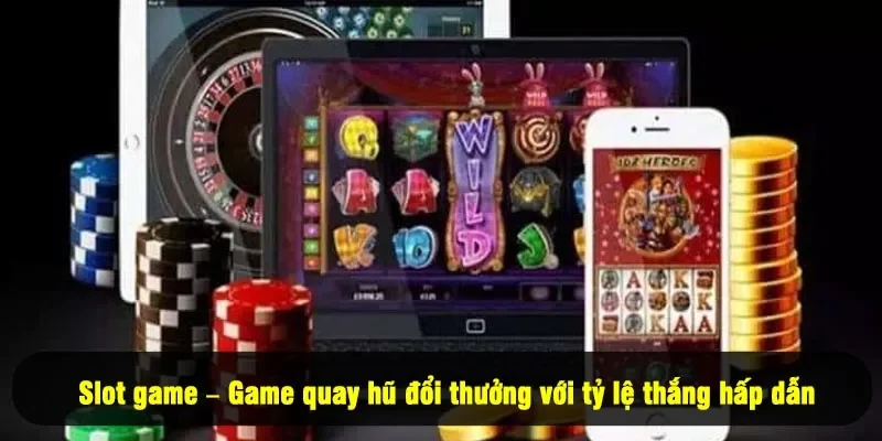 Slot game – Game quay hũ đổi thưởng với tỷ lệ thắng hấp dẫn