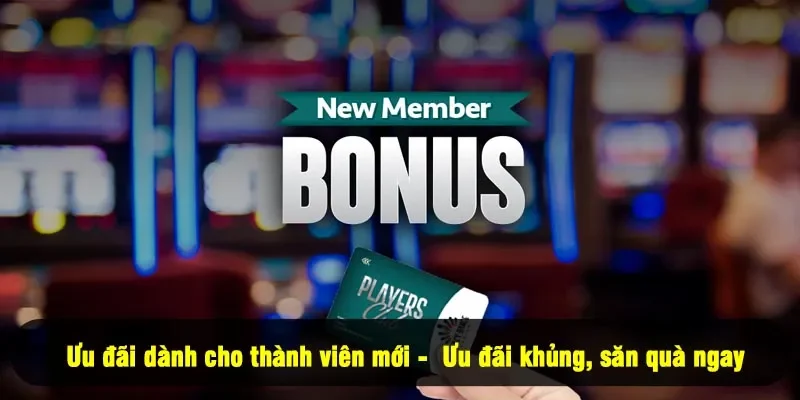 Ưu đãi dành cho thành viên mới - Ưu đãi khủng, săn quà ngay